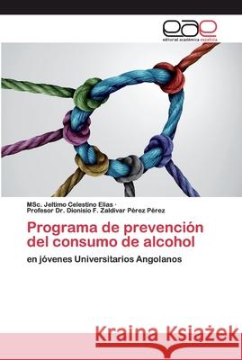 Programa de prevención del consumo de alcohol Celestino Elias, MSc. Jeltimo; Pérez, Profesor Dr. Dionisio F. Zaldivar Pérez 9786200408624 Editorial Académica Española - książka