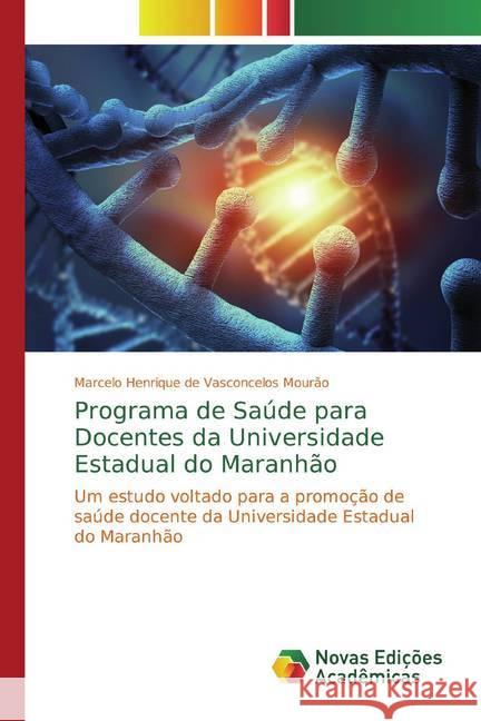 Programa de Saúde para Docentes da Universidade Estadual do Maranhão : Um estudo voltado para a promoção de saúde docente da Universidade Estadual do Maranhão Mourão, Marcelo Henrique de Vasconcelos 9786139768257 Novas Edicioes Academicas - książka