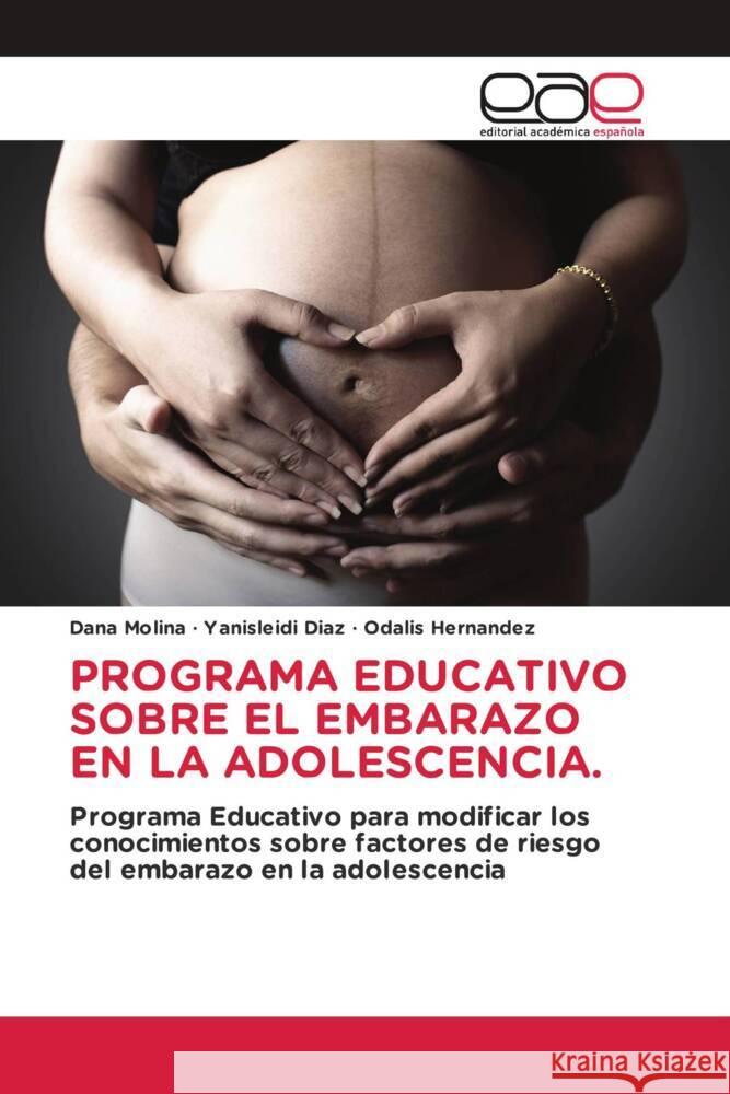 PROGRAMA EDUCATIVO SOBRE EL EMBARAZO EN LA ADOLESCENCIA. Molina, Dana, Diaz, Yanisleidi, Hernandez, Odalis 9786203887341 Editorial Académica Española - książka