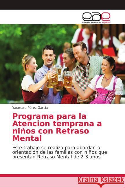 Programa para la Atencion temprana a niños con Retraso Mental : Este trabajo se realiza para abordar la orientación de las familias con niños que presentan Retraso Mental de 2-3 años Pérez García, Yaumara 9786139406043 Editorial Académica Española - książka