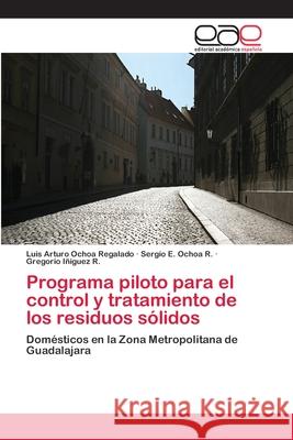 Programa piloto para el control y tratamiento de los residuos sólidos Ochoa Regalado, Luis Arturo 9783659065040 Editorial Acad Mica Espa Ola - książka