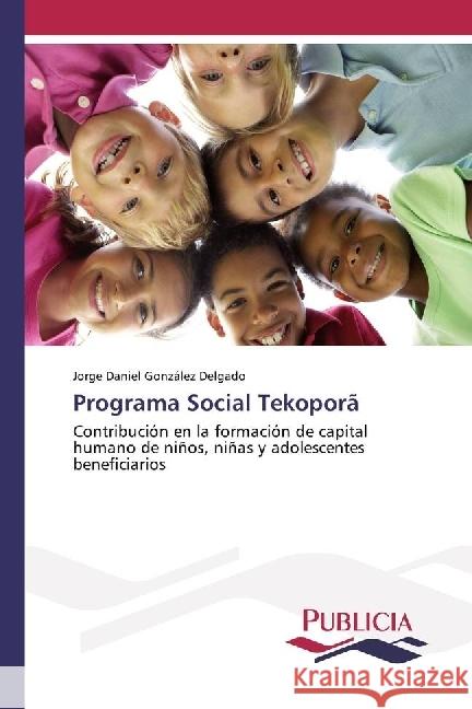 Programa Social Tekoporã : Contribución en la formación de capital humano de niños, niñas y adolescentes beneficiarios González Delgado, Jorge Daniel 9783841684349 Publicia - książka