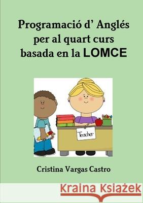 Programació d’ Anglès  per al quart curs basada en LOMCE Cristina Vargas Castro 9781326815486 Lulu.com - książka