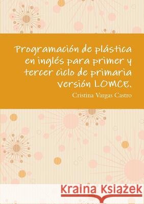 Programación de plástica en inglés para primer y tercer ciclo de primaria versión LOMCE. Vargas Castro, Cristina 9781326473532 Lulu.com - książka