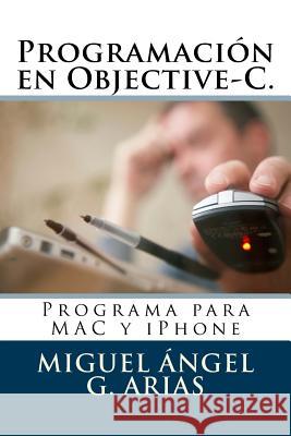 Programación en Objective-C. Programa para MAC y iPhone G. Arias, Miguel Angel 9781490472911 Createspace - książka