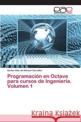 Programación en Octave para cursos de Ingeniería. Volumen 1 de Alencar Carvalho, Carlos Vitor 9783659078941 Editorial Academica Espanola - książka