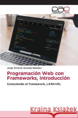 Programacion Web con Frameworks, introduccion Jorge Octavio Guzman Sanchez   9786202100014 Editorial Academica Espanola - książka