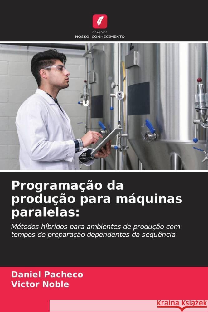 Programação da produção para máquinas paralelas: Pacheco, Daniel, Noble, Victor 9786208376796 Edições Nosso Conhecimento - książka