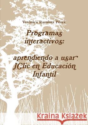 Programas interactivos: aprendiendo a usar JClic en Educación Infantil Verónica Ramírez Pérez 9780244753870 Lulu.com - książka