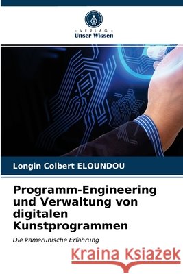 Programm-Engineering und Verwaltung von digitalen Kunstprogrammen Longin Colbert Eloundou 9786203673517 Verlag Unser Wissen - książka