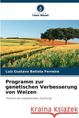 Programm zur genetischen Verbesserung von Weizen Batista Ferreira, Luiz Gustavo 9786209461682 Verlag Unser Wissen - książka