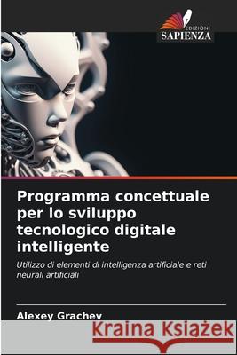 Programma concettuale per lo sviluppo tecnologico digitale intelligente Grachev, Alexey 9786209144561 Edizioni Sapienza - książka