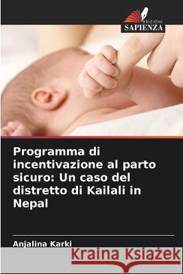 Programma di incentivazione al parto sicuro: Un caso del distretto di Kailali in Nepal Anjalina Karki 9786205288610 Edizioni Sapienza - książka