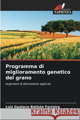Programma di miglioramento genetico del grano Batista Ferreira, Luiz Gustavo 9786209471926 Edizioni Sapienza - książka
