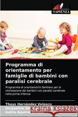 Programma di orientamento per famiglie di bambini con paralisi cerebrale Thays Hernàndez Velasco, Jacqueline del Carmenn Martìnez Torres, Indira Aguirre Acosta 9786203322125 Edizioni Sapienza - książka