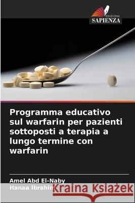 Programma educativo sul warfarin per pazienti sottoposti a terapia a lungo termine con warfarin Abd El-Naby, Amel, Ibrahim, Hanaa 9786209148699 Edizioni Sapienza - książka