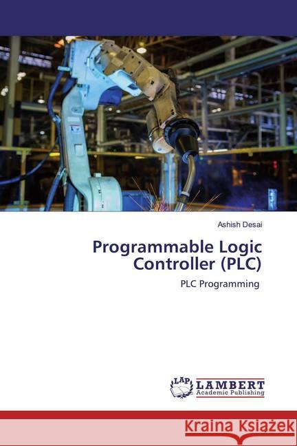 Programmable Logic Controller (PLC) : PLC Programming Desai, Ashish 9786202521246 LAP Lambert Academic Publishing - książka