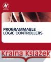 Programmable Logic Controllers William (Formerly Lecturer, Buckingham Chilterns University College, High Wycombe, UK) Bolton 9780128029299 Elsevier Science & Technology