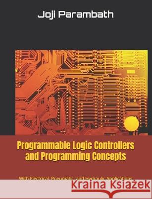 Programmable Logic Controllers and Programming Concepts: With Electrical, Pneumatic, and Hydraulic Applications Joji Parambath 9798588071154 Independently Published - książka