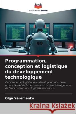 Programmation, conception et logistique du développement technologique Yeremenko, Olga 9786203916614 Editions Notre Savoir - książka