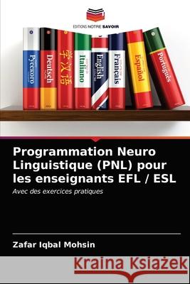 Programmation Neuro Linguistique (PNL) pour les enseignants EFL / ESL Zafar Iqbal Mohsin 9786203204346 Editions Notre Savoir - książka