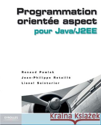 Programmation orientée aspect pour Java/J2EE Jean-Philippe Retaillé, Renaud Pawlak, Lionel Seinturier 9782212114089 Eyrolles Group - książka