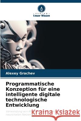 Programmatische Konzeption für eine intelligente digitale technologische Entwicklung Grachev, Alexey 9786209165030 Verlag Unser Wissen - książka