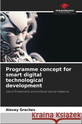 Programme concept for smart digital technological development Grachev, Alexey 9786209167591 Our Knowledge Publishing - książka