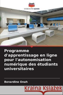 Programme d\'apprentissage en ligne pour l\'autonomisation num?rique des ?tudiants universitaires Benardine Onah 9786205619056 Editions Notre Savoir - książka