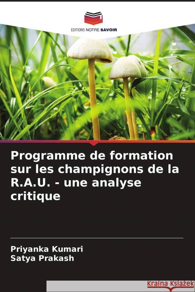 Programme de formation sur les champignons de la R.A.U. - une analyse critique Kumari, Priyanka, Prakash, Satya 9786204399034 Editions Notre Savoir - książka