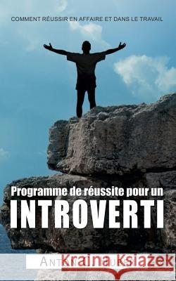 Programme de réussite pour un introverti: Comment réussir en affaire et dans le travail Huber, Anton C. 9782322040551 Books on Demand - książka