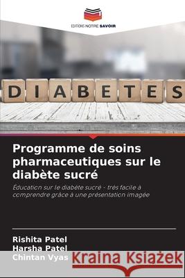 Programme de soins pharmaceutiques sur le diabète sucré Patel, Rishita, Patel, Harsha, Vyas, Chintan 9786206826934 Editions Notre Savoir - książka