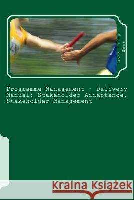 Programme Management - Delivery Manual: Stakeholder Acceptance, Stakeholder Management: Stakeholder Acceptance, Stakeholder Management Dodo Lilly-West 9781508829409 Createspace Independent Publishing Platform - książka