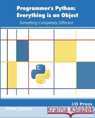 Programmer's Python: Everything is an Object: Something Completely Different James, Mike 9781871962581 I/O Press - książka