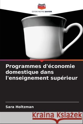 Programmes d'?conomie domestique dans l'enseignement sup?rieur Sara Holtzman 9786208432270 Editions Notre Savoir - książka