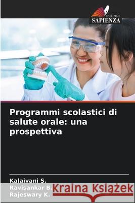 Programmi scolastici di salute orale: una prospettiva S., Kalaivani, B., Ravisankar, K., Rajeswary 9786138379973 Edizioni Sapienza - książka