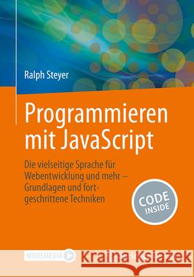 Programmieren Mit JavaScript: Die Vielseitige Sprache F?r Webentwicklung & Mehr - Grundlagen Und Fortgeschrittene Techniken Ralph Steyer 9783658455767 Springer Vieweg - książka