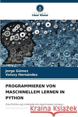 Programmieren Von Maschinellem Lernen in Python Jorge Gómez, Velssy Hernández 9786205365205 Verlag Unser Wissen - książka