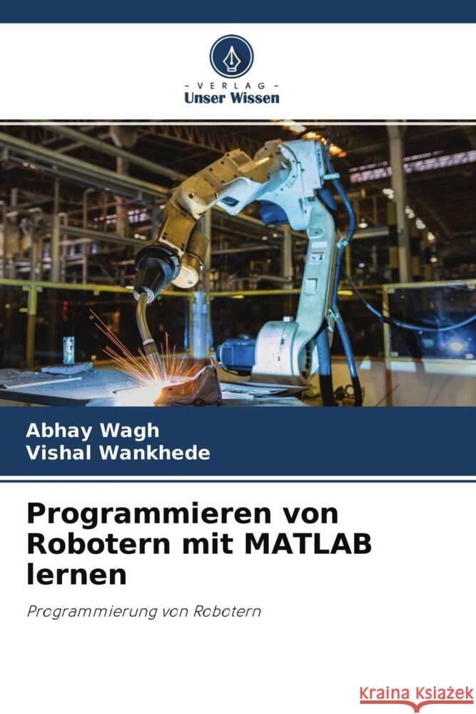 Programmieren von Robotern mit MATLAB lernen Wagh, Abhay, Wankhede, Vishal 9786204776811 Verlag Unser Wissen - książka