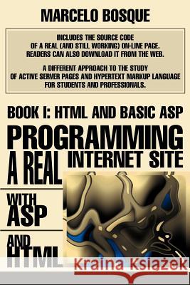 Programming a REAL Internet Site with ASP and HTML: Book I: HTML and Basic ASP Bosque, Marcelo 9780595271764 iUniverse - książka