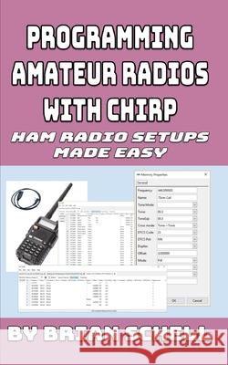 Programming Amateur Radios with CHIRP: Ham Radio Setups Made Easy Brian Schell 9781720767268 Createspace Independent Publishing Platform - książka