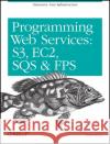 Programming Amazon Web Services: S3, EC2, SQS, FPS, and SimpleDB Murty, James 9780596515812 O'Reilly Media