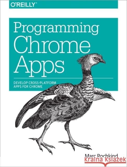 Programming Chrome Apps: Develop Cross-Platform Apps for Chrome Rochkind, Marc 9781491904282 John Wiley & Sons - książka