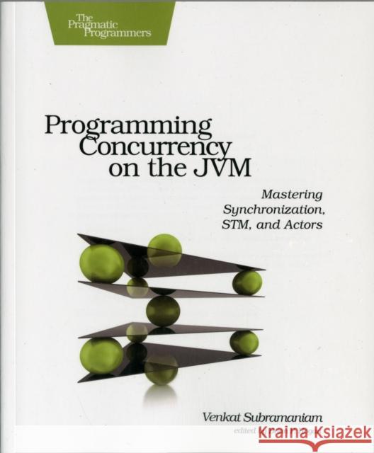 Programming Concurrency on the Jvm: Mastering Synchronization, Stm, and Actors Subramaniam, Venkat 9781934356760 Pragmatic Bookshelf - książka
