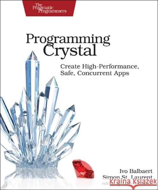 Programming Crystal: Create High-Performance, Safe, Concurrent Apps Ivo Balbaert Simon St Laurent 9781680502862 Pragmatic Bookshelf - książka