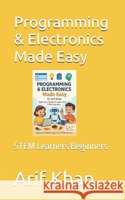 Programming & Electronics Made Easy: STEM Learners Beginners Khan, Arif 9798297112223 Independently Published - książka