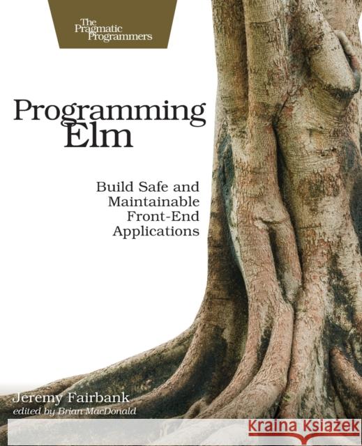 Programming ELM: Build Safe, Sane, and Maintainable Front-End Applications Jeremy Fairbank 9781680502855 Pragmatic Bookshelf - książka