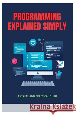 Programming Explained Simply: A Visual and Practical Guide Colebrook, Raymond 9798255714681 Independently Published - książka