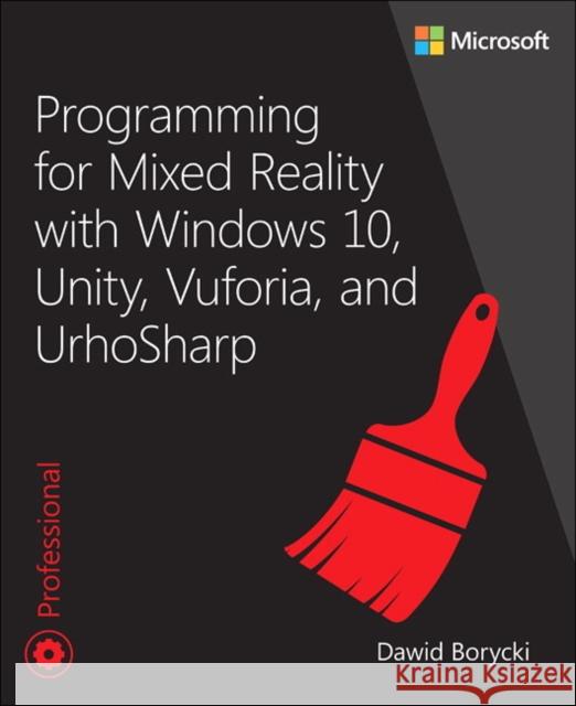 Programming for Mixed Reality with Windows 10, Unity, Vuforia, and UrhoSharp Dawid Borycki 9781509306879 Microsoft Press,U.S. - książka