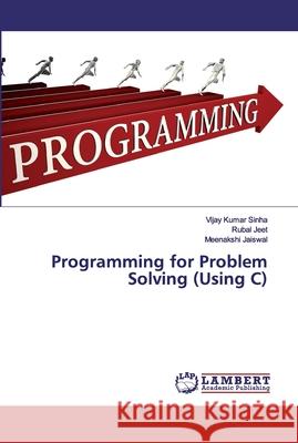 Programming for Problem Solving (Using C) Sinha, Vijay Kumar; Jeet, Rubal; Jaiswal, Meenakshi 9786200114648 LAP Lambert Academic Publishing - książka